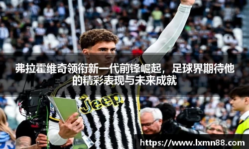 弗拉霍维奇领衔新一代前锋崛起，足球界期待他的精彩表现与未来成就