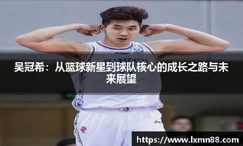 吴冠希：从篮球新星到球队核心的成长之路与未来展望