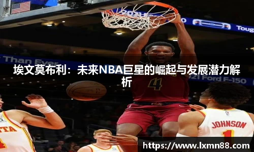 埃文莫布利：未来NBA巨星的崛起与发展潜力解析