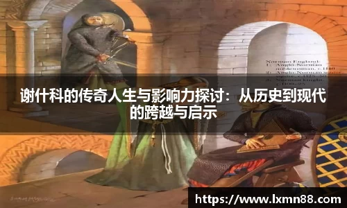 谢什科的传奇人生与影响力探讨：从历史到现代的跨越与启示