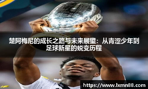 楚阿梅尼的成长之路与未来展望：从青涩少年到足球新星的蜕变历程