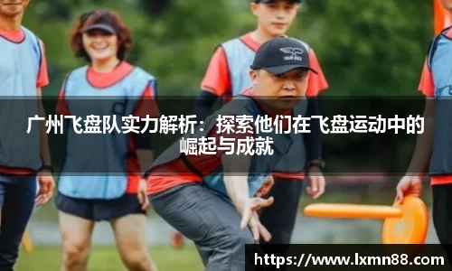 广州飞盘队实力解析：探索他们在飞盘运动中的崛起与成就